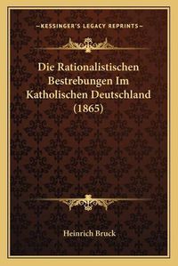 Cover image for Die Rationalistischen Bestrebungen Im Katholischen Deutschland (1865)