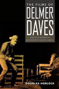 Cover image for The Films of Delmer Daves: Visions of Progress in Mid-Twentieth-Century America
