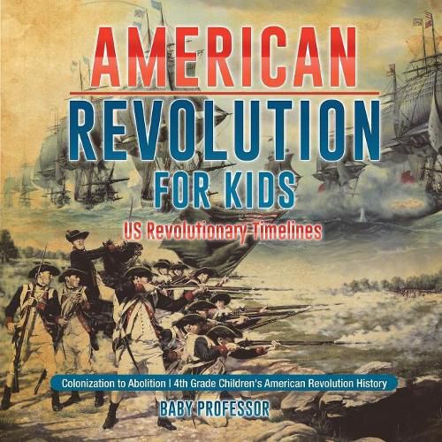 Cover image for American Revolution for Kids US Revolutionary Timelines - Colonization to Abolition 4th Grade Children's American Revolution History