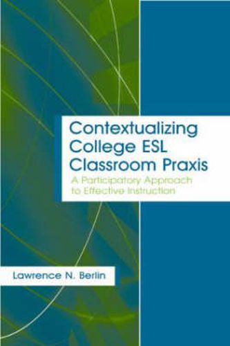 Cover image for Contextualizing College ESL Classroom Praxis: A Participatory Approach to Effective Instruction