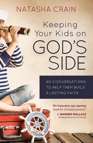 Keeping Your Kids on God's Side: 40 Conversations to Help Them Build a Lasting Faith