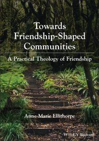 Cover image for Towards Friendship-Shaped Communities: A Practical  Theology of Friendship