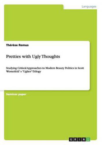 Pretties with Ugly Thoughts: Studying Critical Approaches to Modern Beauty Politics in Scott Westerfeld"s Uglies-Trilogy