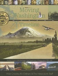 Cover image for Moving Washington Timeline: The First Century of the Washington State Department of Transportation, 1905-2005