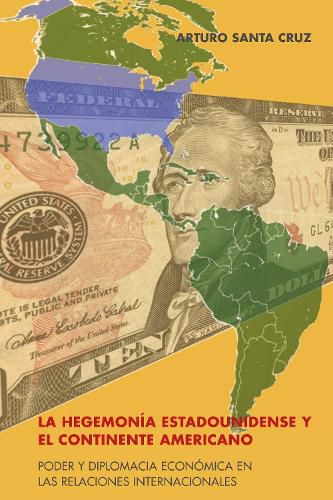 La Hegemonia Estadounidense Y El Continente Americano: Poder Y Diplomacia Economica En Las Relaciones Internacionales