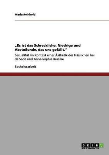 Cover image for Es ist das Schreckliche, Niedrige und Abstossende, das uns gefallt.: Sexualitat im Kontext einer AEsthetik des Hasslichen bei de Sade und Anne-Sophie Brasme