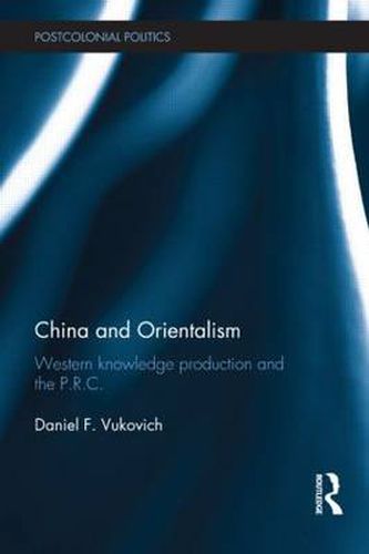 Cover image for China and Orientalism: Western Knowledge Production and the PRC