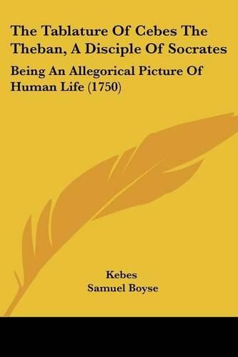 The Tablature of Cebes the Theban, a Disciple of Socrates: Being an Allegorical Picture of Human Life (1750)