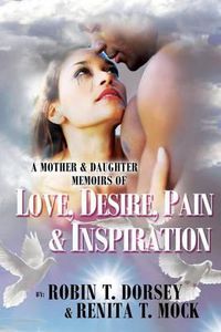 Cover image for A Mother & Daughter Memoirs of: Love, Desire, Pain, & Inspiration