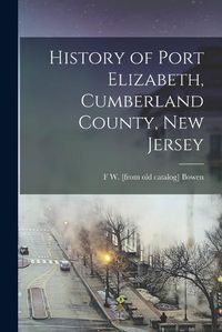Cover image for History of Port Elizabeth, Cumberland County, New Jersey