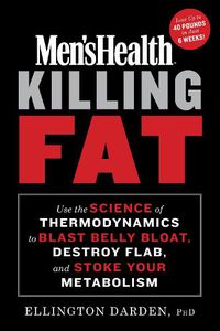 Cover image for Men's Health Killing Fat: Use the Science of Thermodynamics to Blast Belly Bloat, Destroy Flab, and Stoke Your Metabolism