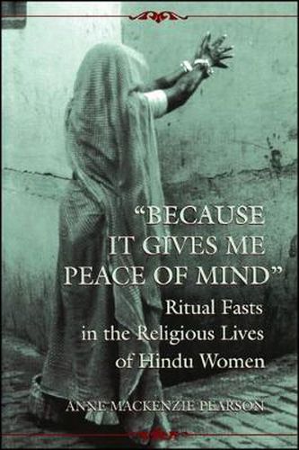 Cover image for Because It Gives Me Peace of Mind: Ritual Fasts in the Religious Lives of Hindu Women