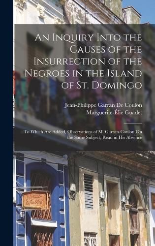 An Inquiry Into the Causes of the Insurrection of the Negroes in the Island of St. Domingo