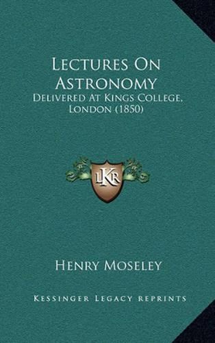 Cover image for Lectures on Astronomy: Delivered at Kings College, London (1850)