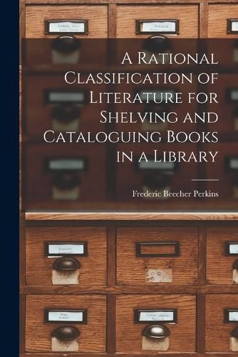 A Rational Classification of Literature for Shelving and Cataloguing Books in a Library