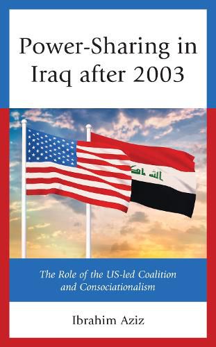 Cover image for Power-Sharing in Iraq after 2003: The Role of the US-led Coalition and Consociationalism