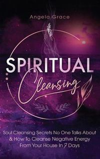 Cover image for Spiritual Cleansing: Soul Cleansing Secrets No One Talks About & How To Cleanse Negative Energy From Your House In 7 Days (Positive Energy For Home)