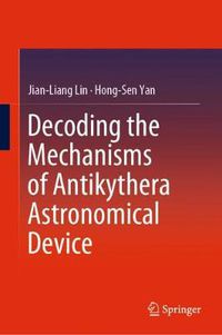 Cover image for Decoding the Mechanisms of Antikythera Astronomical Device