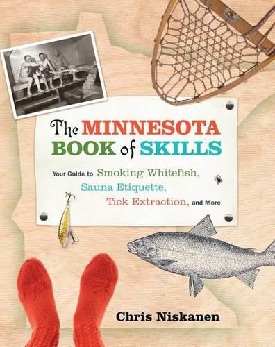 Cover image for The Minnesota Book of Skills: Your Guide to Smoking Whitefish, Sauna Etiquette, Tick Extraction, and More