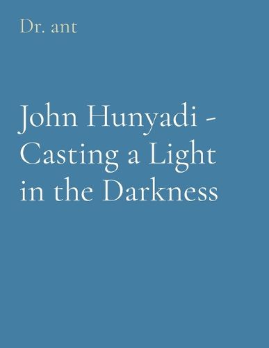 John Hunyadi - Casting a Light in the Darkness