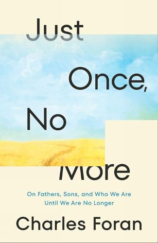 Cover image for Just Once, No More: On Fathers, Sons, and Who We Are Until We Are No Longer