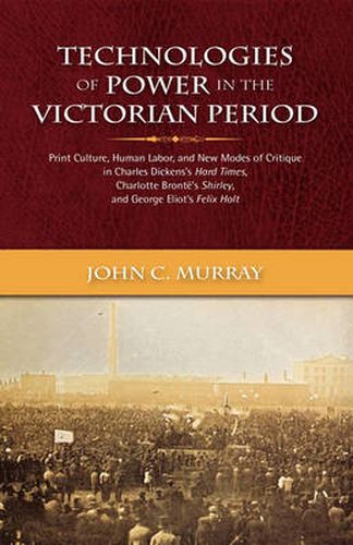 Cover image for Technologies of Power in the Victorian Period Print Culture, Human Labor, and New Modes of Critique in Charles Dickens's Hard Times, Charlotte Bront's