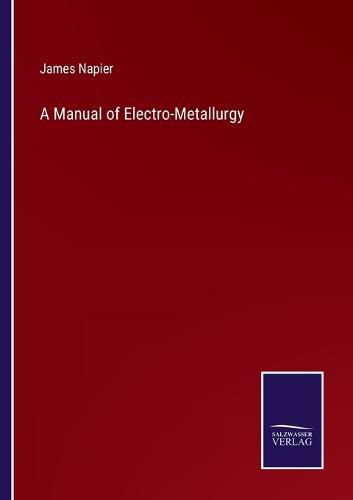 A Manual of Electro-Metallurgy