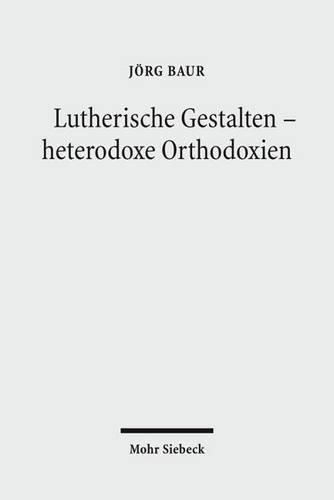 Cover image for Lutherische Gestalten - heterodoxe Orthodoxien: Historisch-systematische Studien