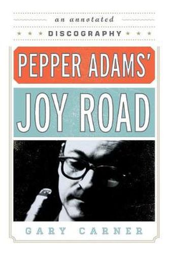 Cover image for Pepper Adams' Joy Road: An Annotated Discography