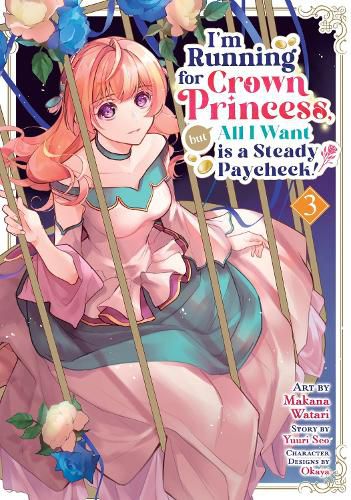 Cover image for I'm Running for Crown Princess, but All I Want is a Steady Paycheck! (Manga) Vol. 3