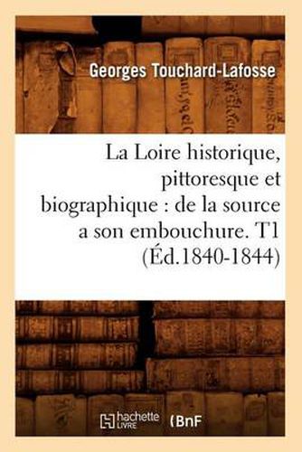 La Loire historique, pittoresque et biographique: de la source a son embouchure. T1 (Ed.1840-1844)