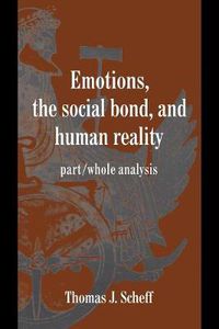 Cover image for Emotions, the Social Bond, and Human Reality: Part/Whole Analysis