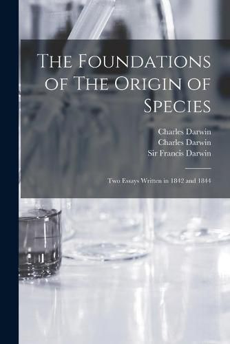 The Foundations of The Origin of Species: Two Essays Written in 1842 and 1844