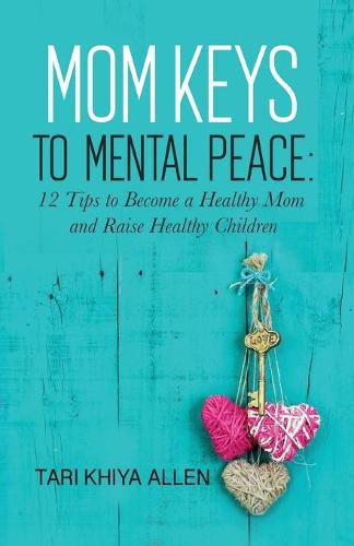 Cover image for Mom Keys to Mental Peace: 12 Tips to Become a Healthy Mom and Raise Healthy Children