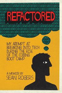 Cover image for Refactored: My Attempt at Breaking into Tech During the Rise of the Coding Boot Camp