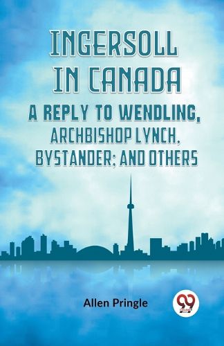 Cover image for Ingersoll in CanadaA Reply to Wendling, Archbishop Lynch, Bystander; and Others (Edition2023)