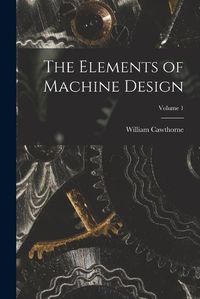 Cover image for The Elements of Machine Design; Volume 1