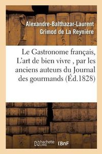 Cover image for Le Gastronome Francais, Ou l'Art de Bien Vivre, Par Les Anciens Auteurs Du Journal Des: Gourmands,