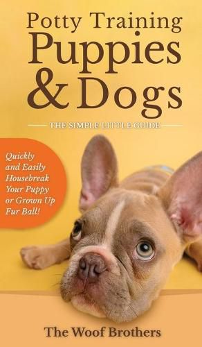 Cover image for Potty Training Puppies & Dogs - The Simple Little Guide: Quickly and Easily Housebreak Your Puppy or Grown up Fur Ball