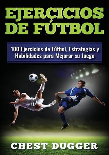 Ejercicios de futbol: 100 Ejercicios de Futbol, Estrategias y Habilidades para Mejorar su Juego