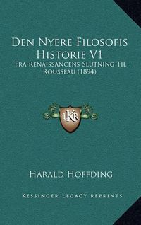 Cover image for Den Nyere Filosofis Historie V1: Fra Renaissancens Slutning Til Rousseau (1894)