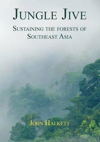 Cover image for Jungle Jive: Sustaining the Forests of Southeast Asia