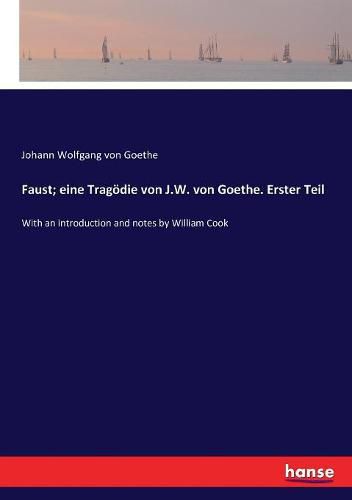 Cover image for Faust; eine Tragoedie von J.W. von Goethe. Erster Teil: With an introduction and notes by William Cook