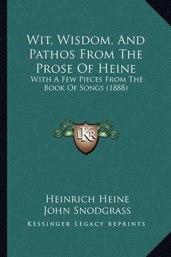 Wit, Wisdom, and Pathos from the Prose of Heine: With a Few Pieces from the Book of Songs (1888)