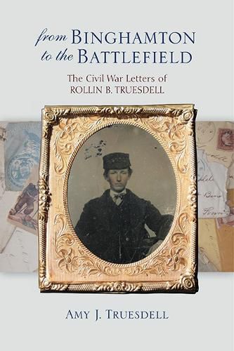 Cover image for From Binghamton to the Battlefield: The Civil War Letters of Rollin B. Truesdell