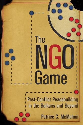 Cover image for The NGO Game: Post-Conflict Peacebuilding in the Balkans and Beyond