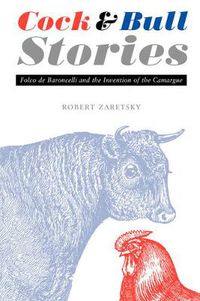 Cover image for Cock and Bull Stories: Folco de Baroncelli and the Invention of the Camargue