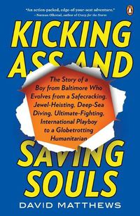 Cover image for Kicking Ass and Saving Souls: Story of Boy FM Baltimore Who Evolves FM Safecracking, Jewel-Heisting, Deep-Sea Diving, Ultimate-Fighting, International Playboy to a Globetrotting Humanitarian