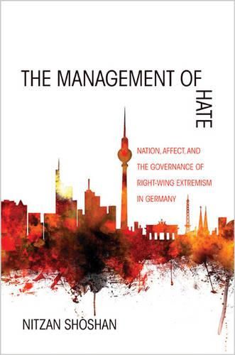 Cover image for The Management of Hate: Nation, Affect, and the Governance of Right-Wing Extremism in Germany