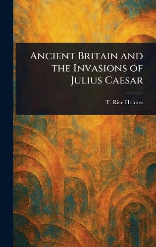 Cover image for Ancient Britain and the Invasions of Julius Caesar
